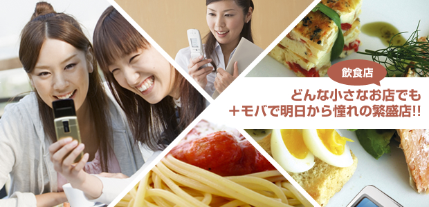 どんな小さな飲食店でも+モバで明日から憧れの繁盛店